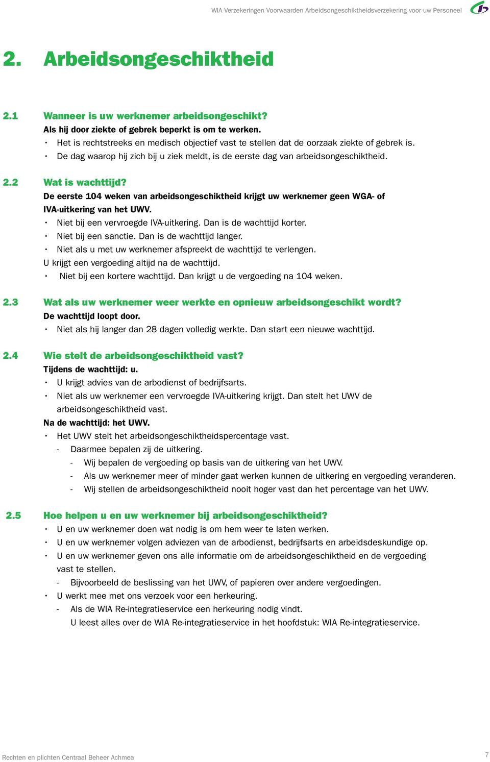 De dag waarop hij zich bij u ziek meldt, is de eerste dag van arbeidsongeschiktheid. 2.2 Wat is wachttijd?