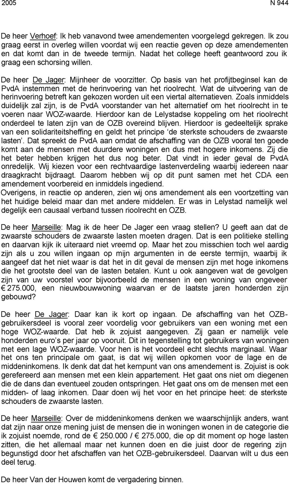 De heer De Jager: Mijnheer de voorzitter. Op basis van het profijtbeginsel kan de PvdA instemmen met de herinvoering van het rioolrecht.