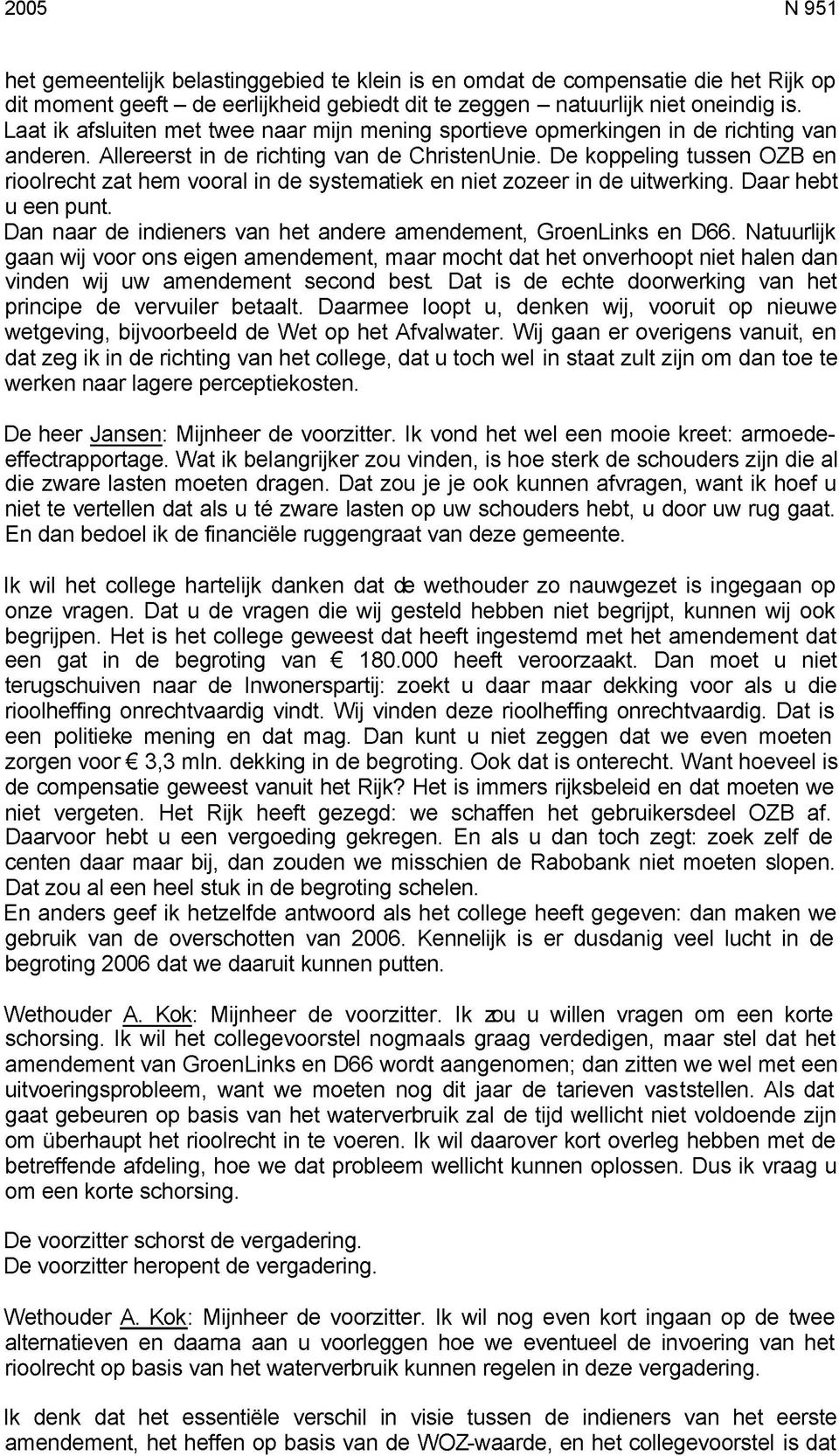 De koppeling tussen OZB en rioolrecht zat hem vooral in de systematiek en niet zozeer in de uitwerking. Daar hebt u een punt. Dan naar de indieners van het andere amendement, GroenLinks en D66.