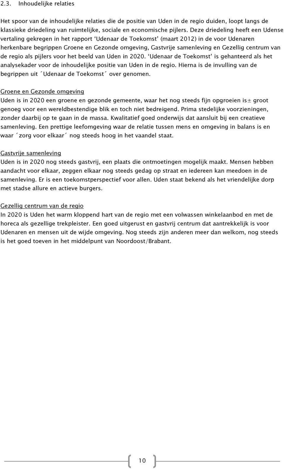 Gezellig centrum van de regio als pijlers voor het beeld van Uden in 2020. Udenaar de Toekomst is gehanteerd als het analysekader voor de inhoudelijke positie van Uden in de regio.