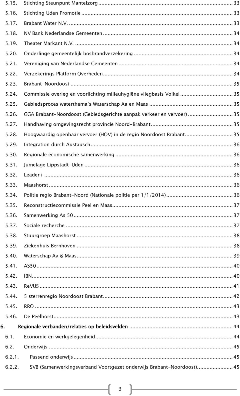 Commissie overleg en voorlichting milieuhygiëne vliegbasis Volkel... 35 5.25. Gebiedsproces waterthema s Waterschap Aa en Maas... 35 5.26.