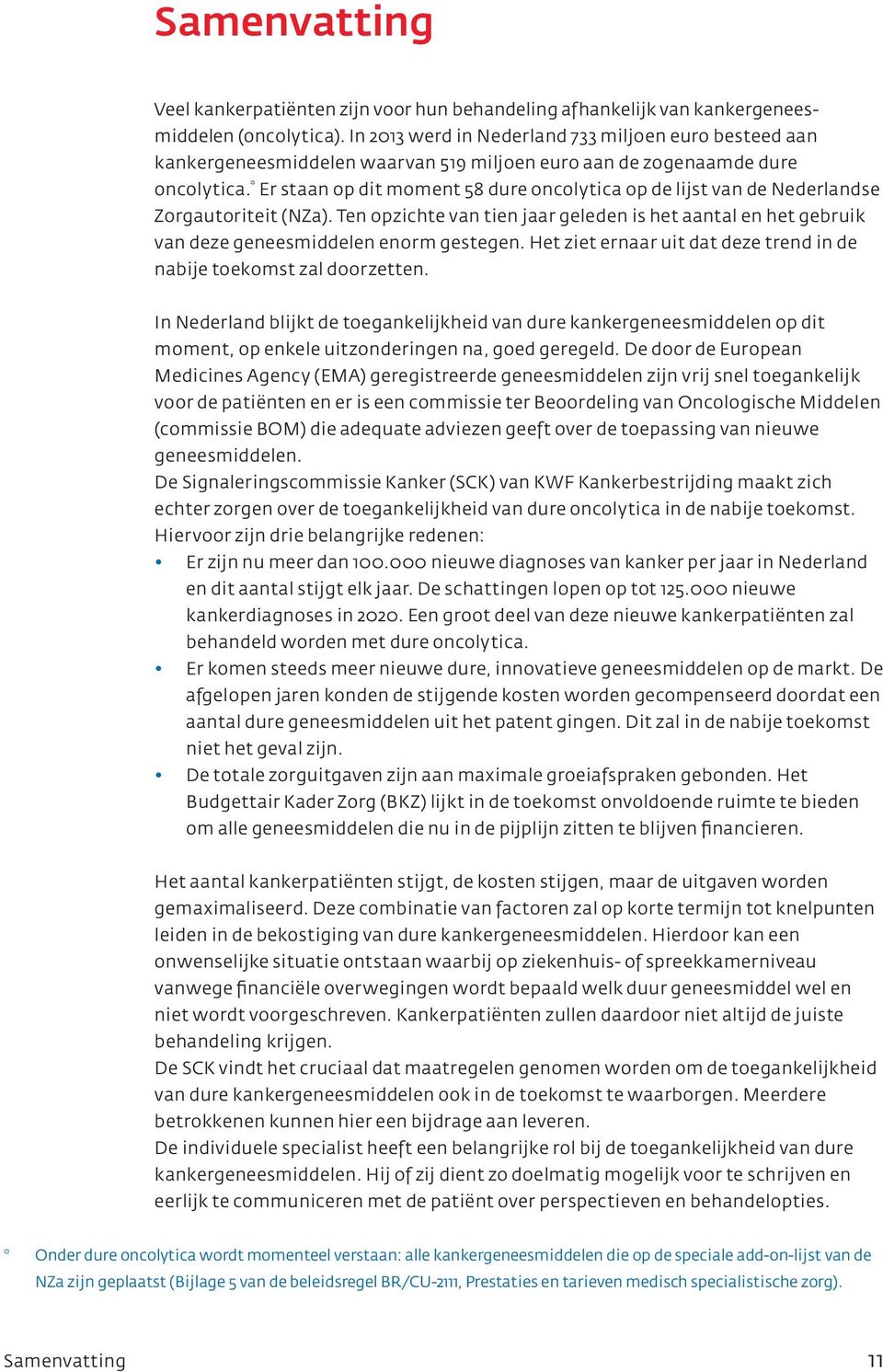 * Er staan op dit moment 58 dure oncolytica op de lijst van de Nederlandse Zorgautoriteit (NZa). Ten opzichte van tien jaar geleden is het aantal en het gebruik van deze geneesmiddelen enorm gestegen.