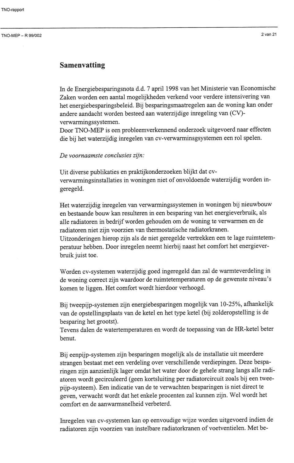 Bij besparingsmaatregelen aan de woning kan onder andere aandacht worden besteed aanwaterzijdige inregeling van (CV)- verwarmingssystemen.