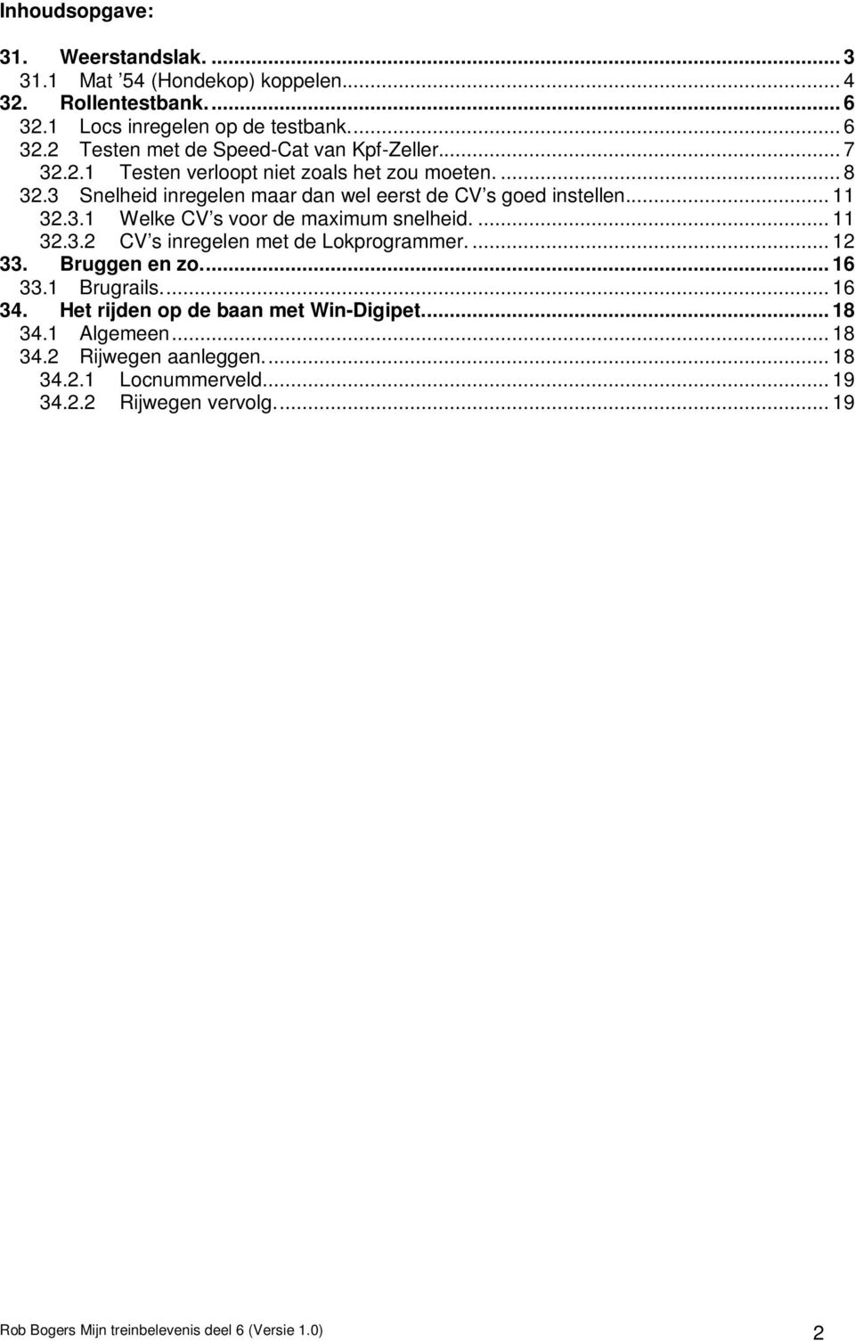 ... 11 32.3.2 CV s inregelen met de Lokprogrammer.... 12 33. Bruggen en zo.... 16 33.1 Brugrails.... 16 34. Het rijden op de baan met Win-Digipet.... 18 34.1 Algemeen.