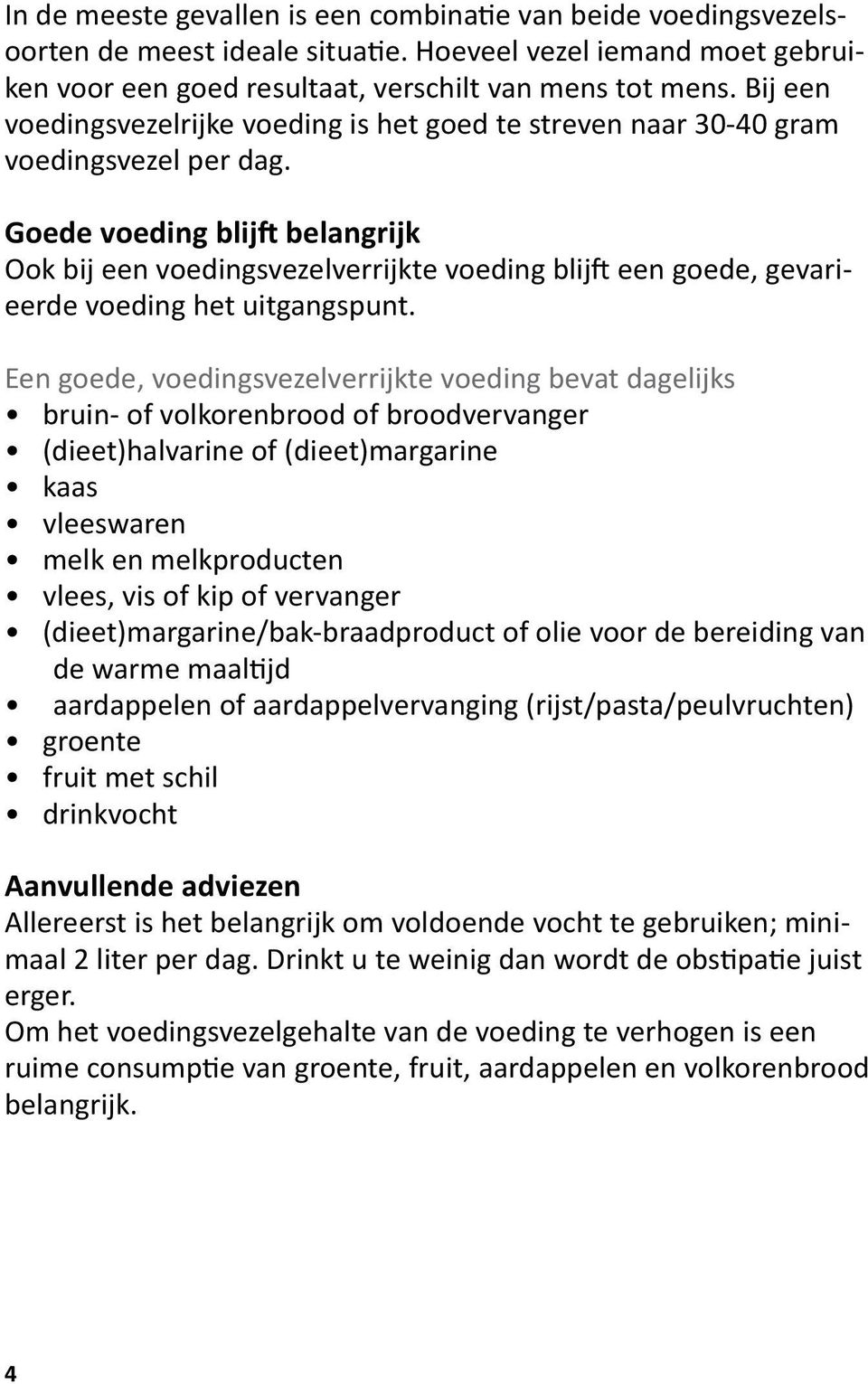 Goede voeding blijft belangrijk Ook bij een voedingsvezelverrijkte voeding blijft een goede, gevarieerde voeding het uitgangspunt.