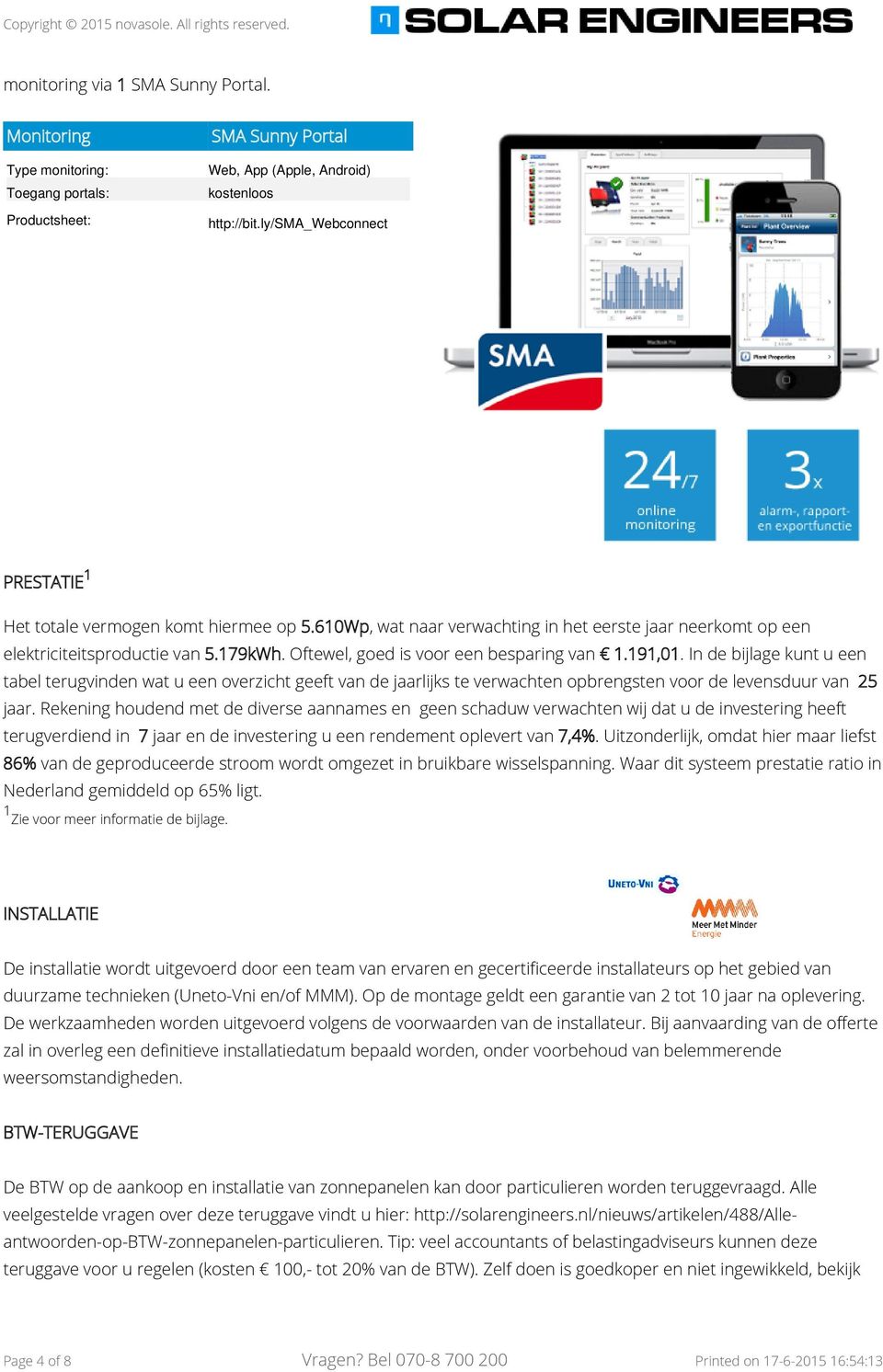 Oftewel, goed is voor een besparing van 1.191,01. In de bijlage kunt u een tabel terugvinden wat u een overzicht geeft van de jaarlijks te verwachten opbrengsten voor de levensduur van 25 jaar.