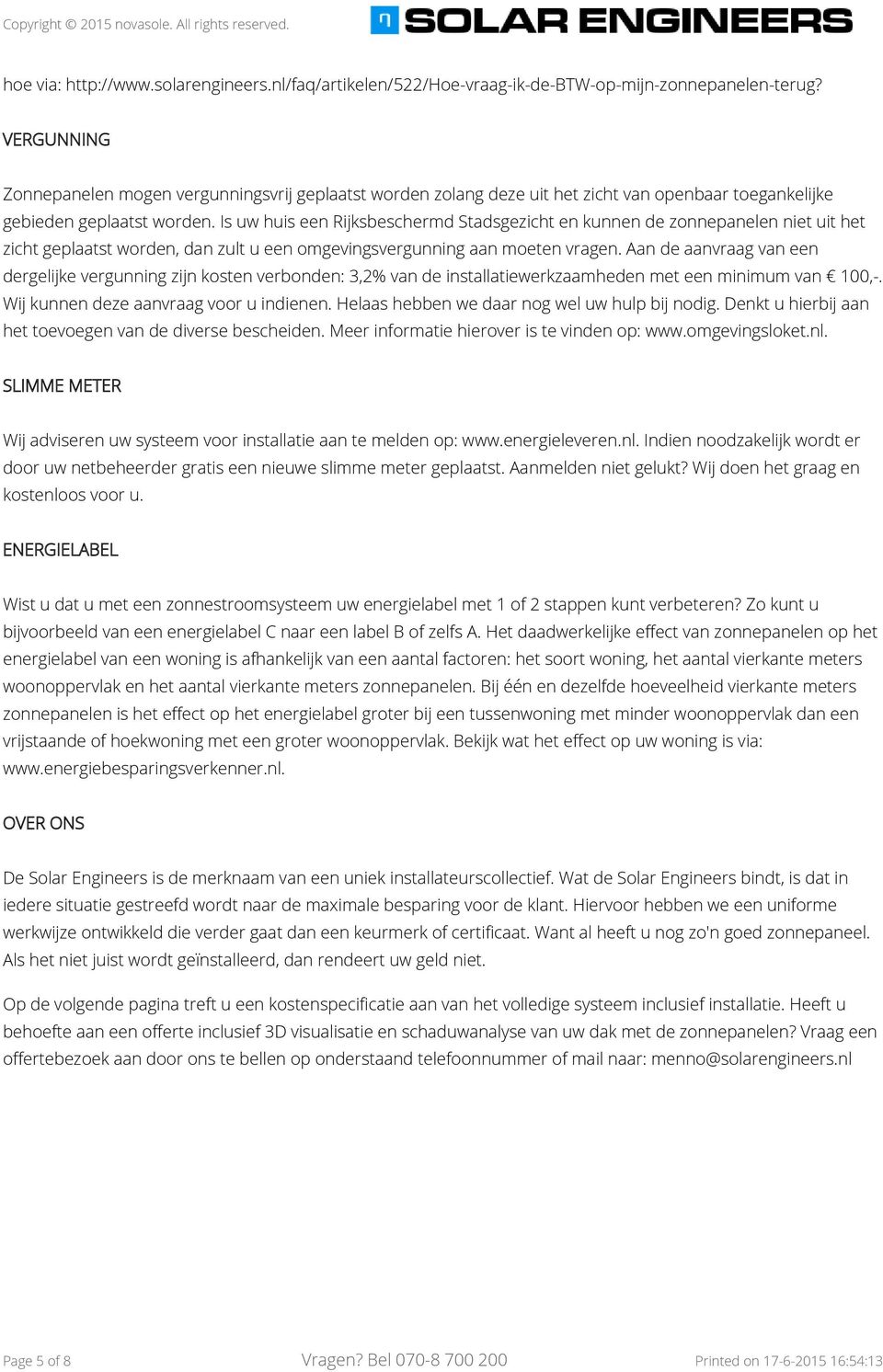 Is uw huis een Rijksbeschermd Stadsgezicht en kunnen de zonnepanelen niet uit het zicht geplaatst worden, dan zult u een omgevingsvergunning aan moeten vragen.