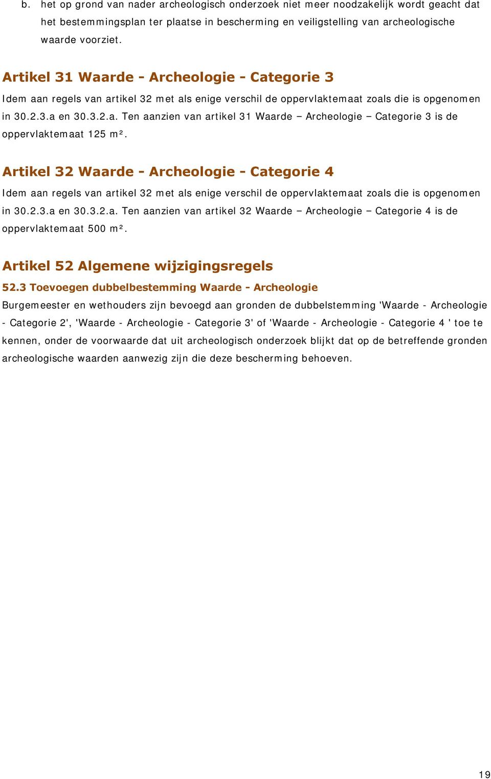Artikel 32 Waarde - Archeologie - Categorie 4 Idem aan regels van artikel 32 met als enige verschil de oppervlaktemaat zoals die is opgenomen in 30.2.3.a en 30.3.2.a. Ten aanzien van artikel 32 Waarde Archeologie Categorie 4 is de oppervlaktemaat 500 m².