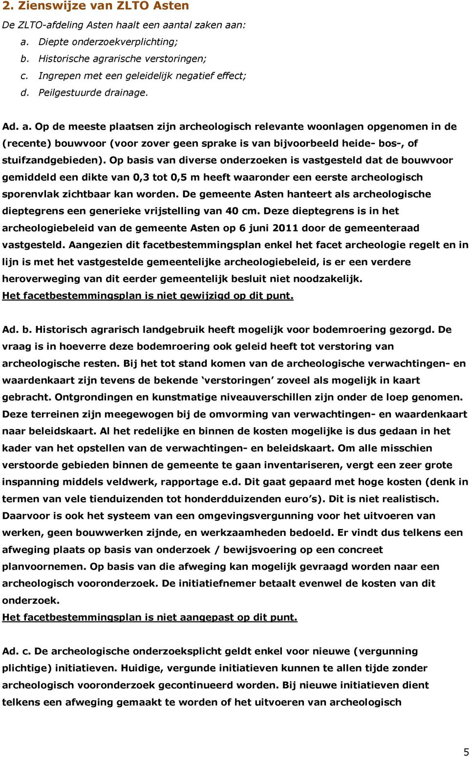 Op de meeste plaatsen zijn archeologisch relevante woonlagen opgenomen in de (recente) bouwvoor (voor zover geen sprake is van bijvoorbeeld heide- bos-, of stuifzandgebieden).