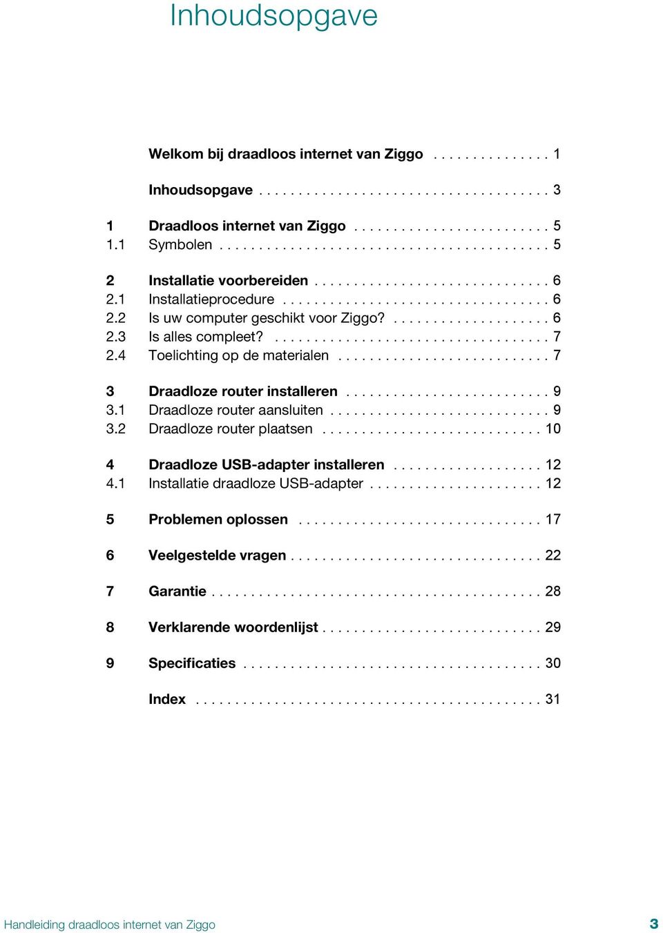 .................... 6 2.3 Is alles compleet?................................... 7 2.4 Toelichting op de materialen........................... 7 3 Draadloze router installeren.......................... 9 3.