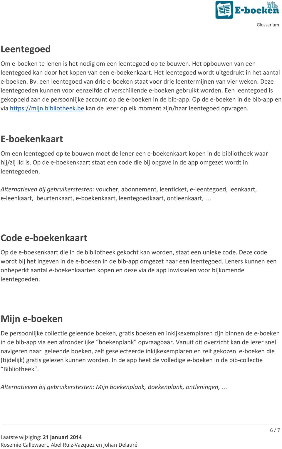 Deze leentegoeden kunnen voor eenzelfde of verschillende e-boeken gebruikt worden. Een leentegoed is gekoppeld aan de persoonlijke account op de e-boeken in de bib-app.