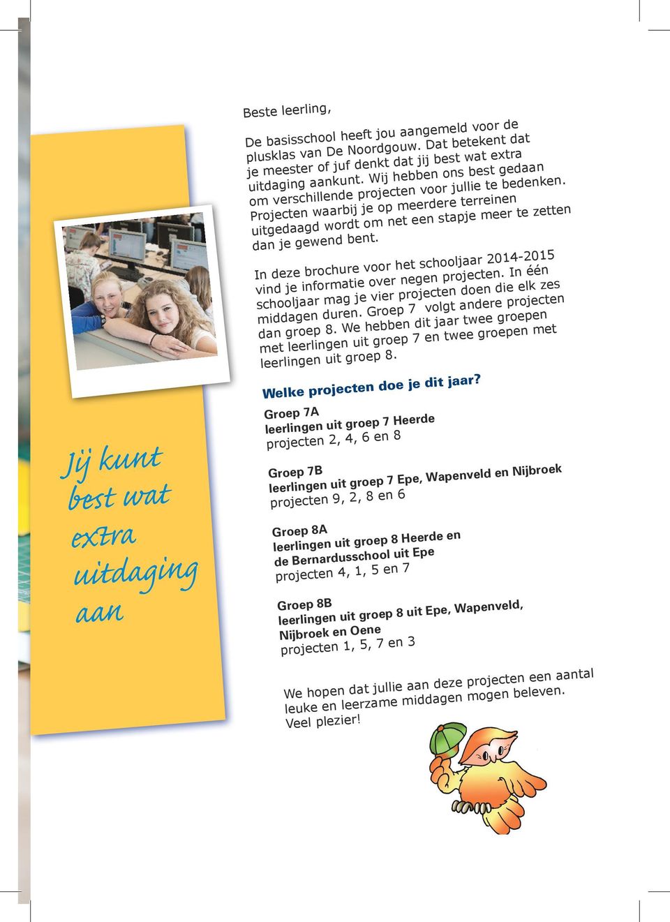 Projecten waarbij je op meerdere terreinen uitgedaagd wordt om net een stapje meer te zetten dan je gewend bent. In deze brochure voor het schooljaar 2014-2015 vind je informatie over negen projecten.