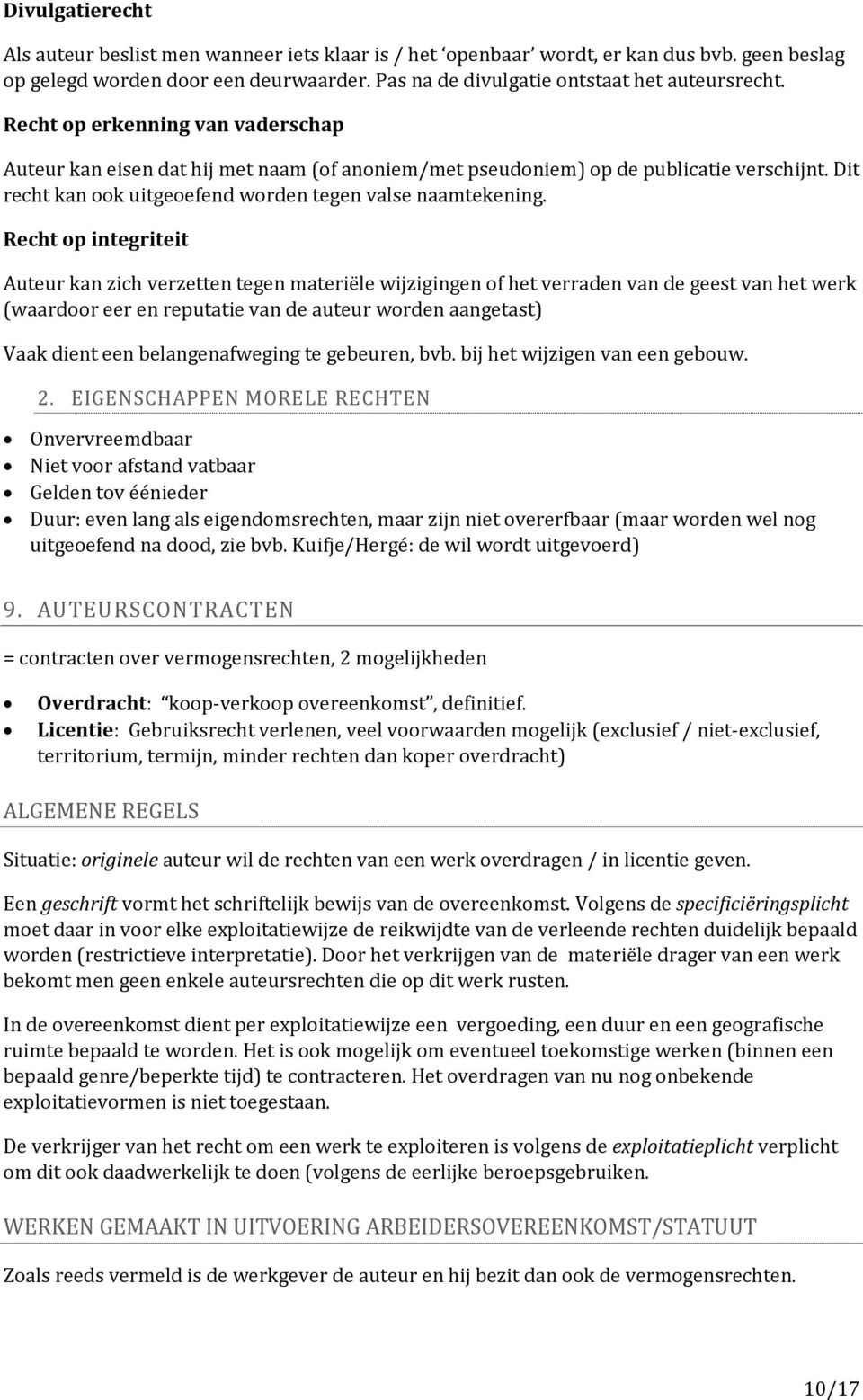 Recht op integriteit Auteur kan zich verzetten tegen materiële wijzigingen of het verraden van de geest van het werk (waardoor eer en reputatie van de auteur worden aangetast) Vaak dient een