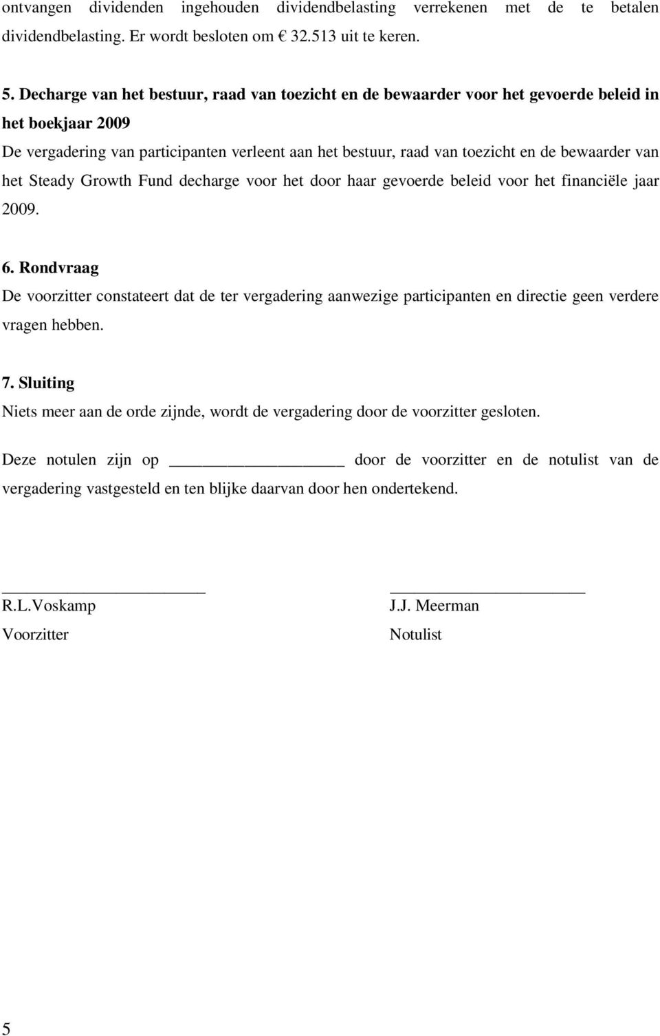 van het Steady Growth Fund decharge voor het door haar gevoerde beleid voor het financiële jaar 2009. 6.