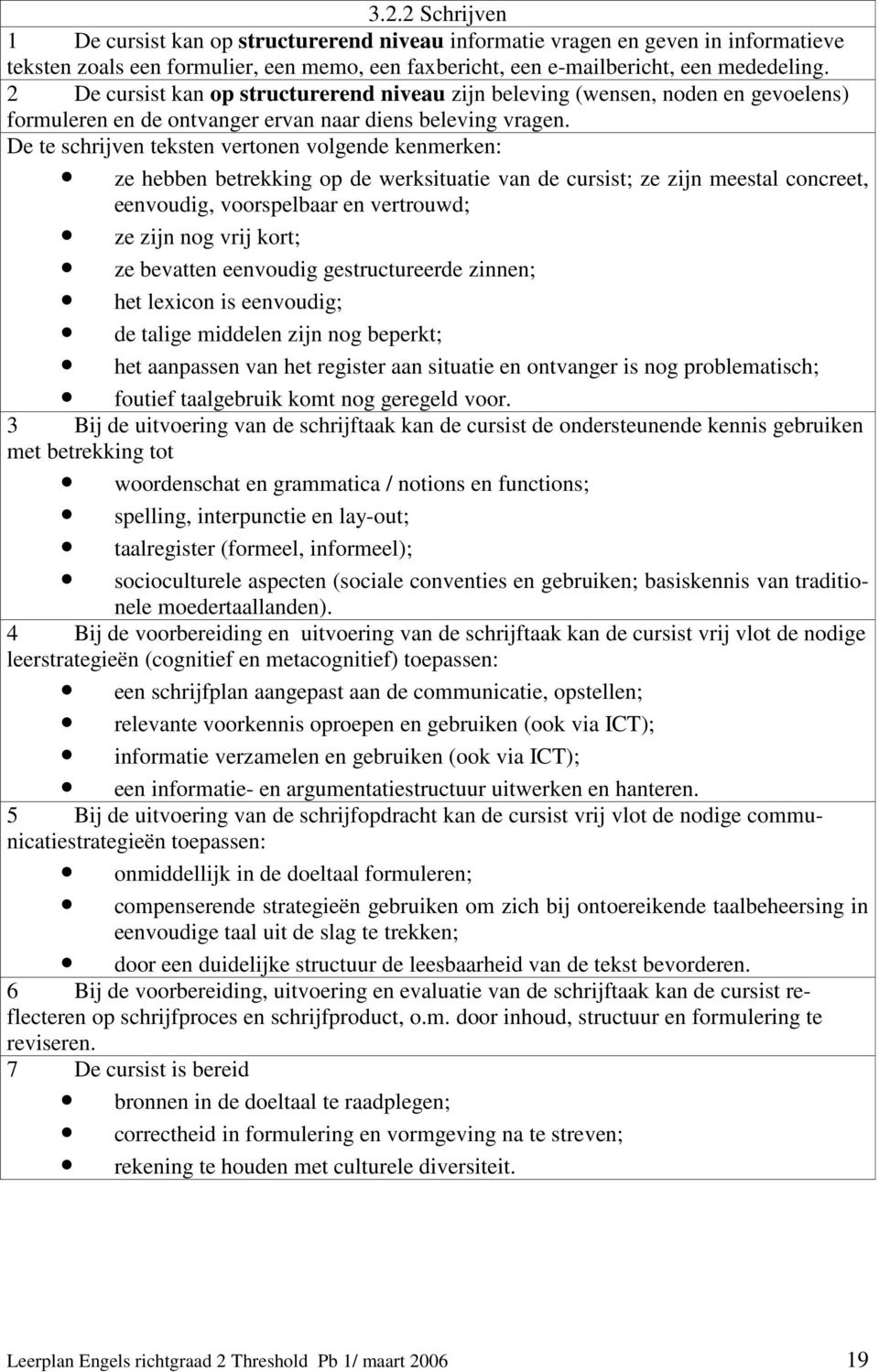 De te schrijven teksten vertonen volgende kenmerken: ze hebben betrekking op de werksituatie van de cursist; ze zijn meestal concreet, eenvoudig, voorspelbaar en vertrouwd; ze zijn nog vrij kort; ze