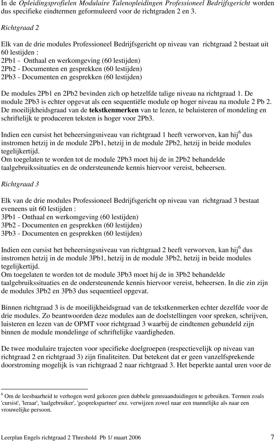 (60 lestijden) 2Pb3 - Documenten en gesprekken (60 lestijden) De modules 2Pb1 en 2Pb2 bevinden zich op hetzelfde talige niveau na richtgraad 1.