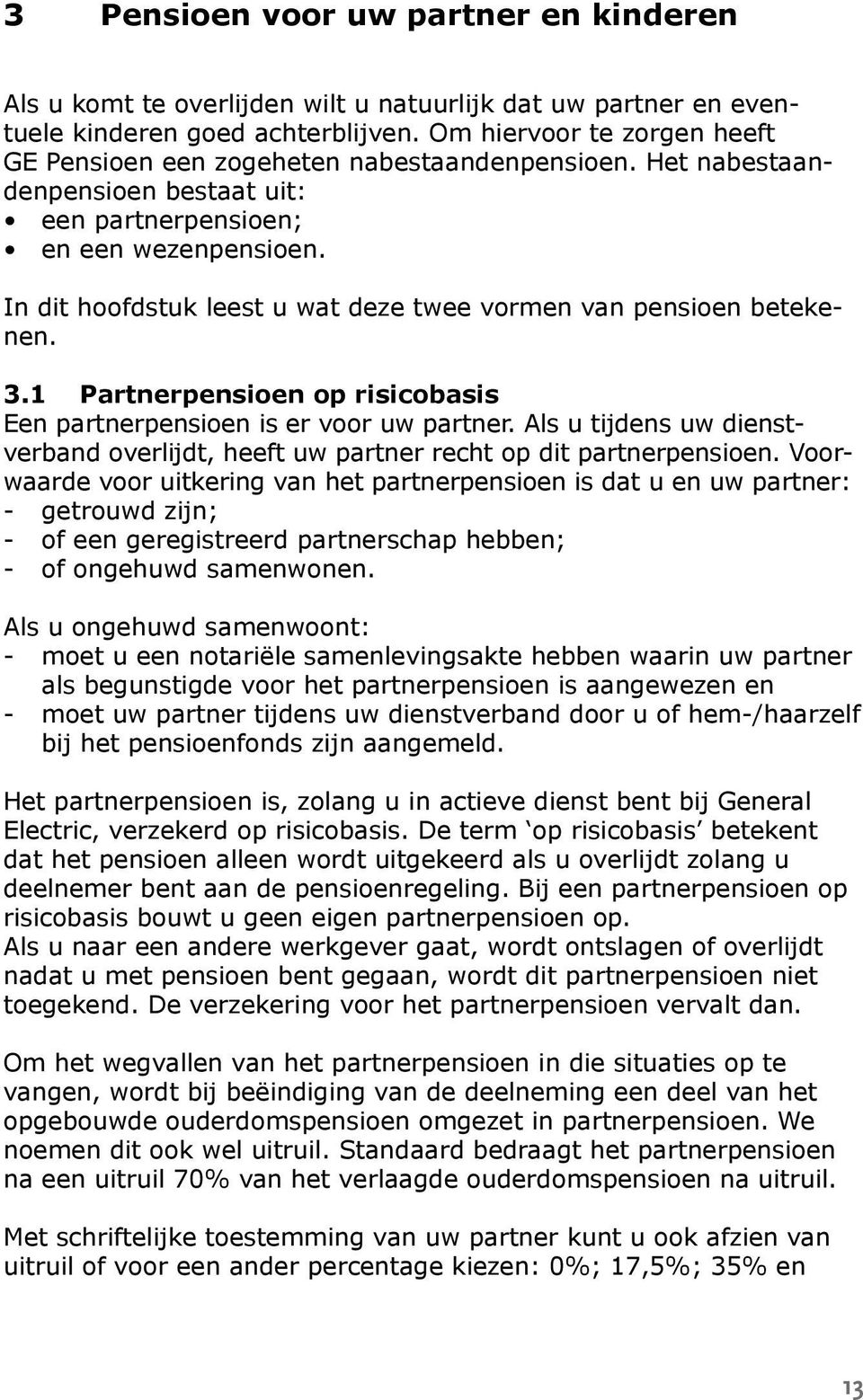 In dit hoofdstuk leest u wat deze twee vormen van pensioen betekenen. 3.1 Partnerpensioen op risicobasis Een partnerpensioen is er voor uw partner.