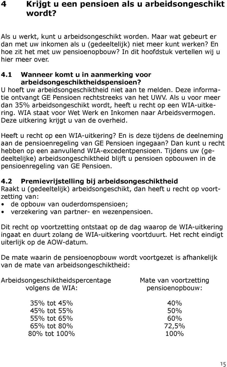 U hoeft uw arbeidsongeschiktheid niet aan te melden. Deze informatie ontvangt GE Pensioen rechtstreeks van het UWV. Als u voor meer dan 35% arbeidsongeschikt wordt, heeft u recht op een WIA-uitkering.