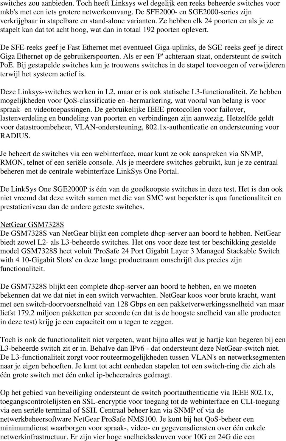 De SFE-reeks geef je Fast Ethernet met eventueel Giga-uplinks, de SGE-reeks geef je direct Giga Ethernet op de gebruikerspoorten. Als er een 'P' achteraan staat, ondersteunt de switch PoE.