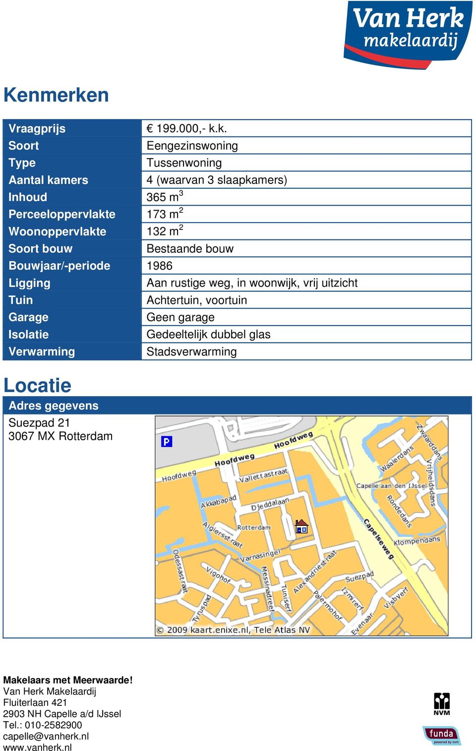 k. Eengezinswoning Tussenwoning Aantal kamers 4 (waarvan 3 slaapkamers) Inhoud 365 m 3 Perceeloppervlakte 173 m 2