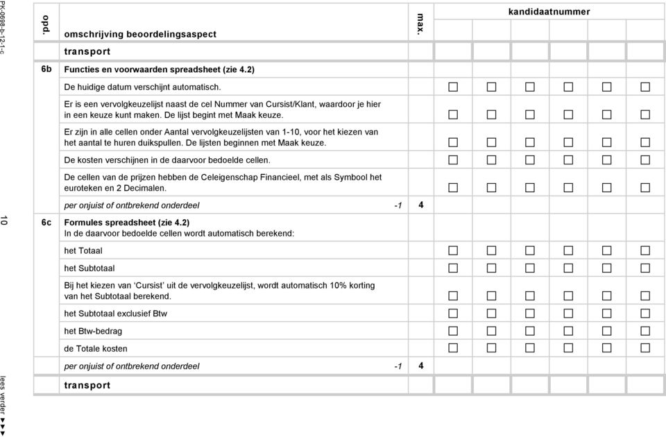 Er zijn in alle cellen onder Aantal vervolgkeuzelijsten van 1-10, voor het kiezen van het aantal te huren duikspullen. De lijsten beginnen met Maak keuze.