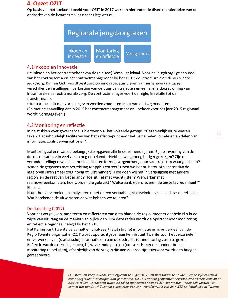 Voor de jeugdzorg ligt een deel van het contracteren en het contractmanagement bij het OZJT: de intramurale en de verplichte jeugdzorg.