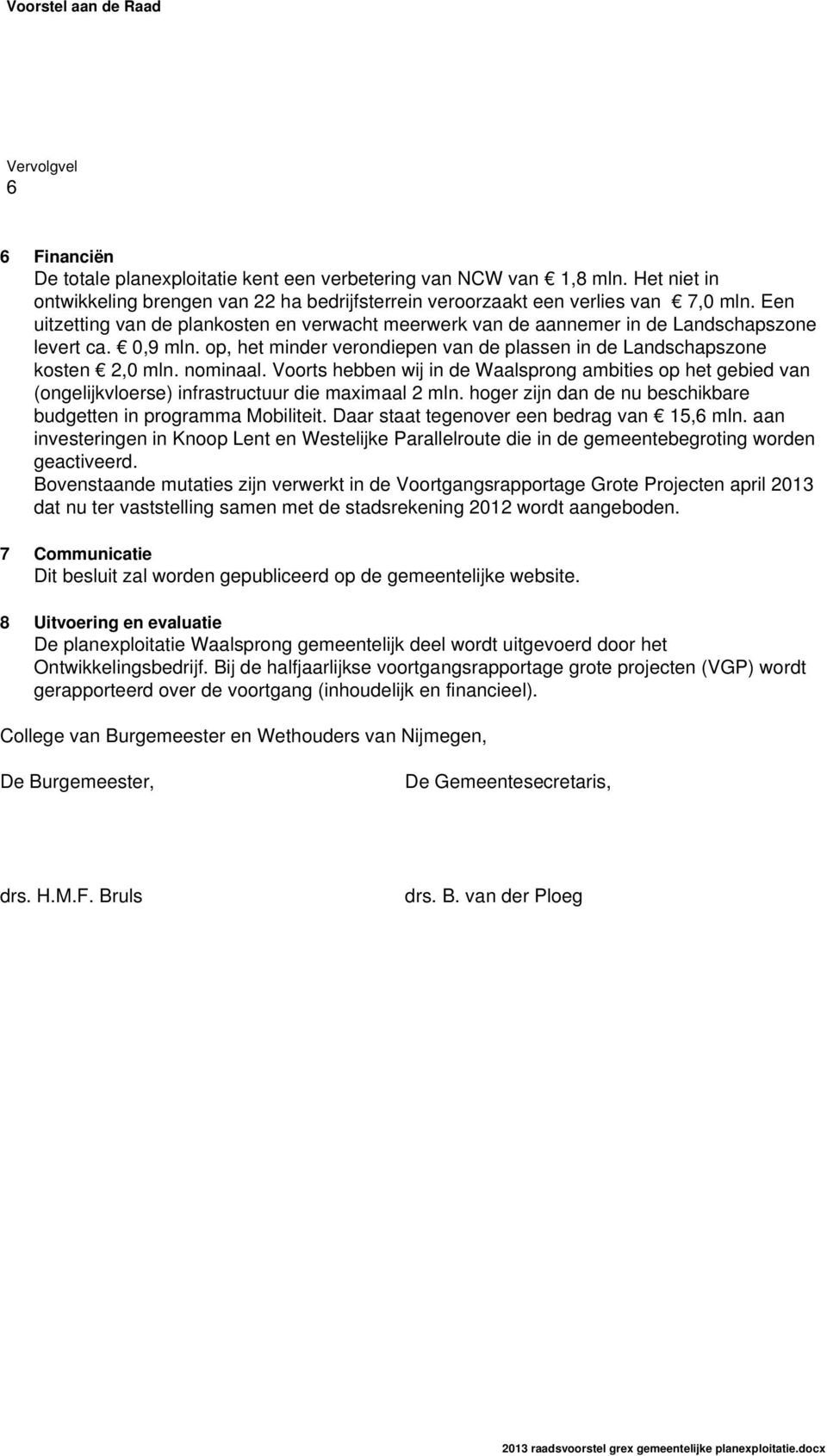 Voorts hebben wij in de Waalsprong ambities op het gebied van (ongelijkvloerse) infrastructuur die maximaal 2 mln. hoger zijn dan de nu beschikbare budgetten in programma Mobiliteit.