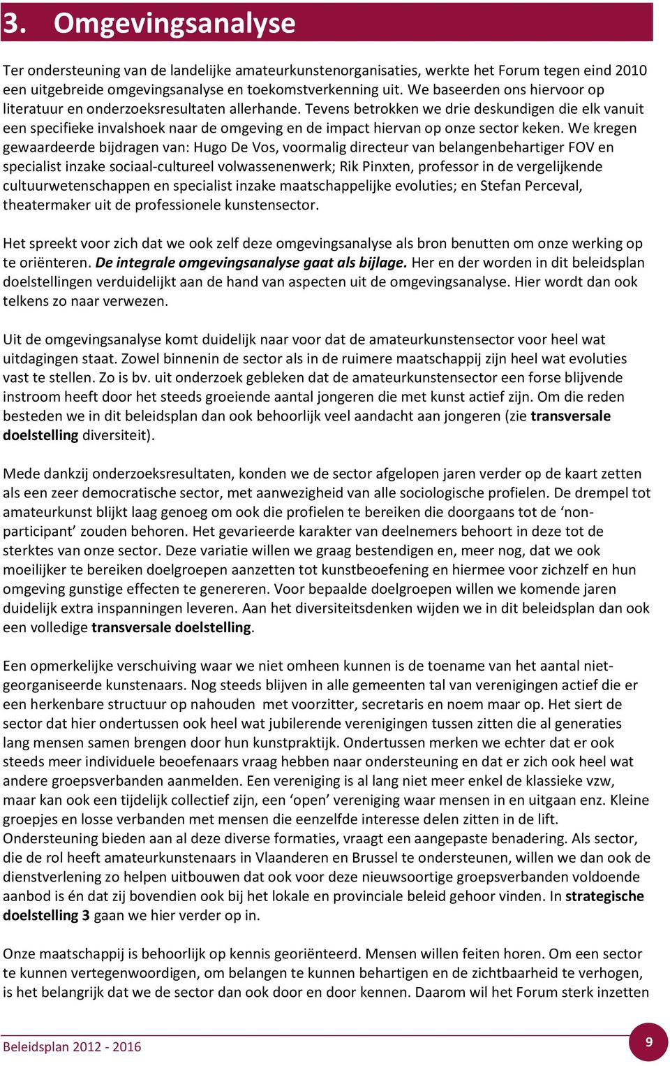 Tevens betrokken we drie deskundigen die elk vanuit een specifieke invalshoek naar de omgeving en de impact hiervan op onze sector keken.