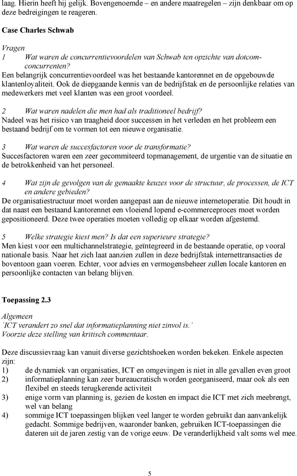 Een belangrijk concurrentievoordeel was het bestaande kantorennet en de opgebouwde klantenloyaliteit.