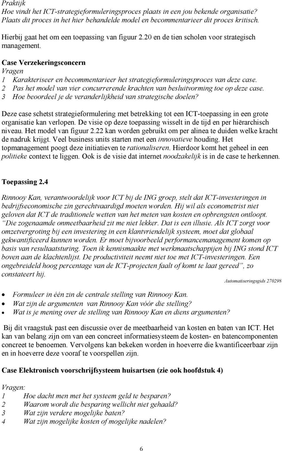 Case Verzekeringsconcern Vragen 1 Karakteriseer en becommentarieer het strategieformuleringsproces van deze case. 2 Pas het model van vier concurrerende krachten van besluitvorming toe op deze case.