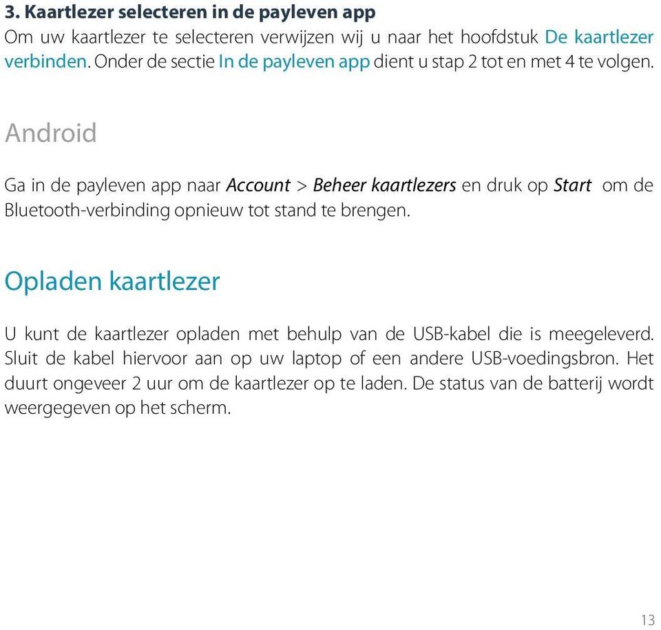 Android Ga in de payleven app naar Account > Beheer kaartlezers en druk op Start om de Bluetooth-verbinding opnieuw tot stand te brengen.