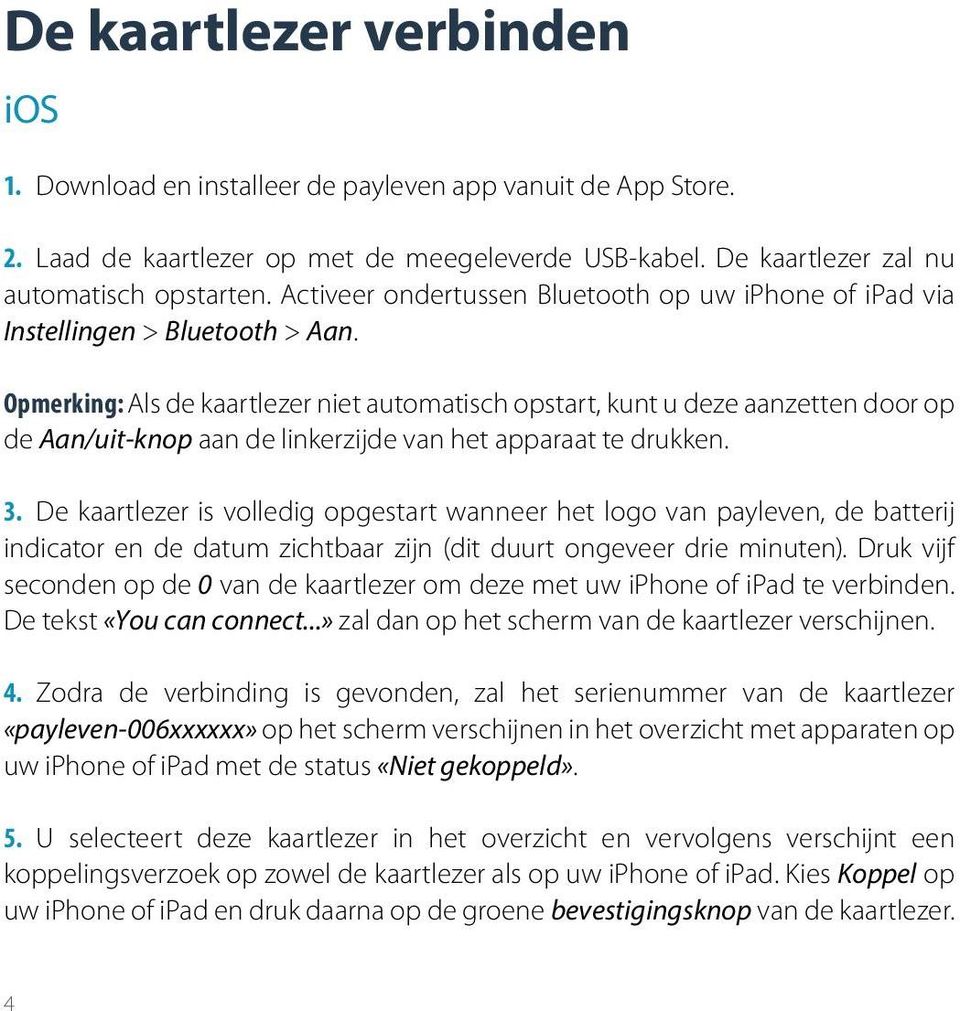 Opmerking: Als de kaartlezer niet automatisch opstart, kunt u deze aanzetten door op de Aan/uit-knop aan de linkerzijde van het apparaat te drukken. 3.