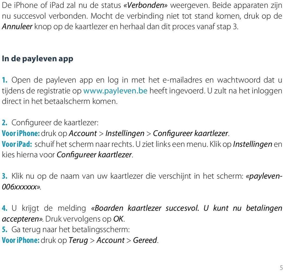 Open de payleven app en log in met het e-mailadres en wachtwoord dat u tijdens de registratie op www.payleven.be heeft ingevoerd. U zult na het inloggen direct in het betaalscherm komen. 2.