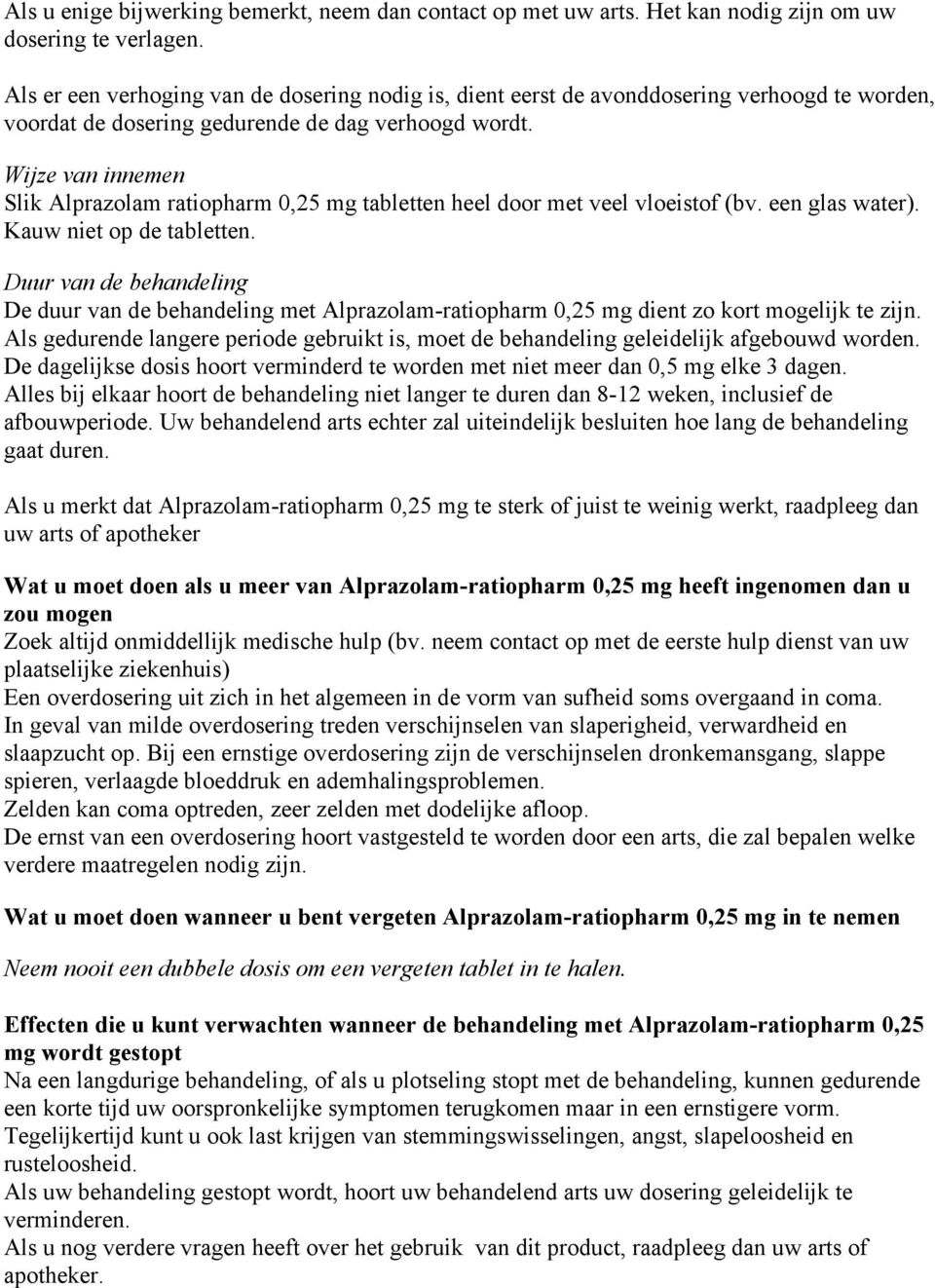 Wijze van innemen Slik Alprazolam ratiopharm 0,25 mg tabletten heel door met veel vloeistof (bv. een glas water). Kauw niet op de tabletten.