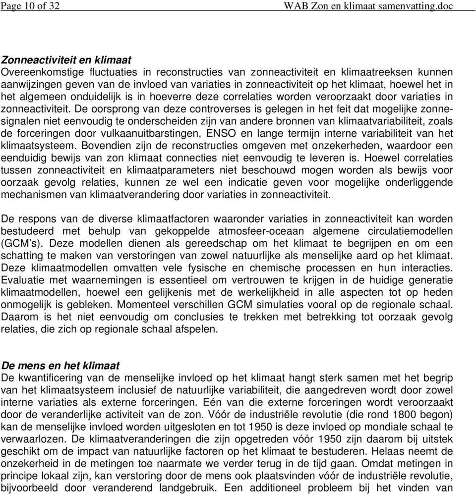 klimaat, hoewel het in het algemeen onduidelijk is in hoeverre deze correlaties worden veroorzaakt door variaties in zonneactiviteit.