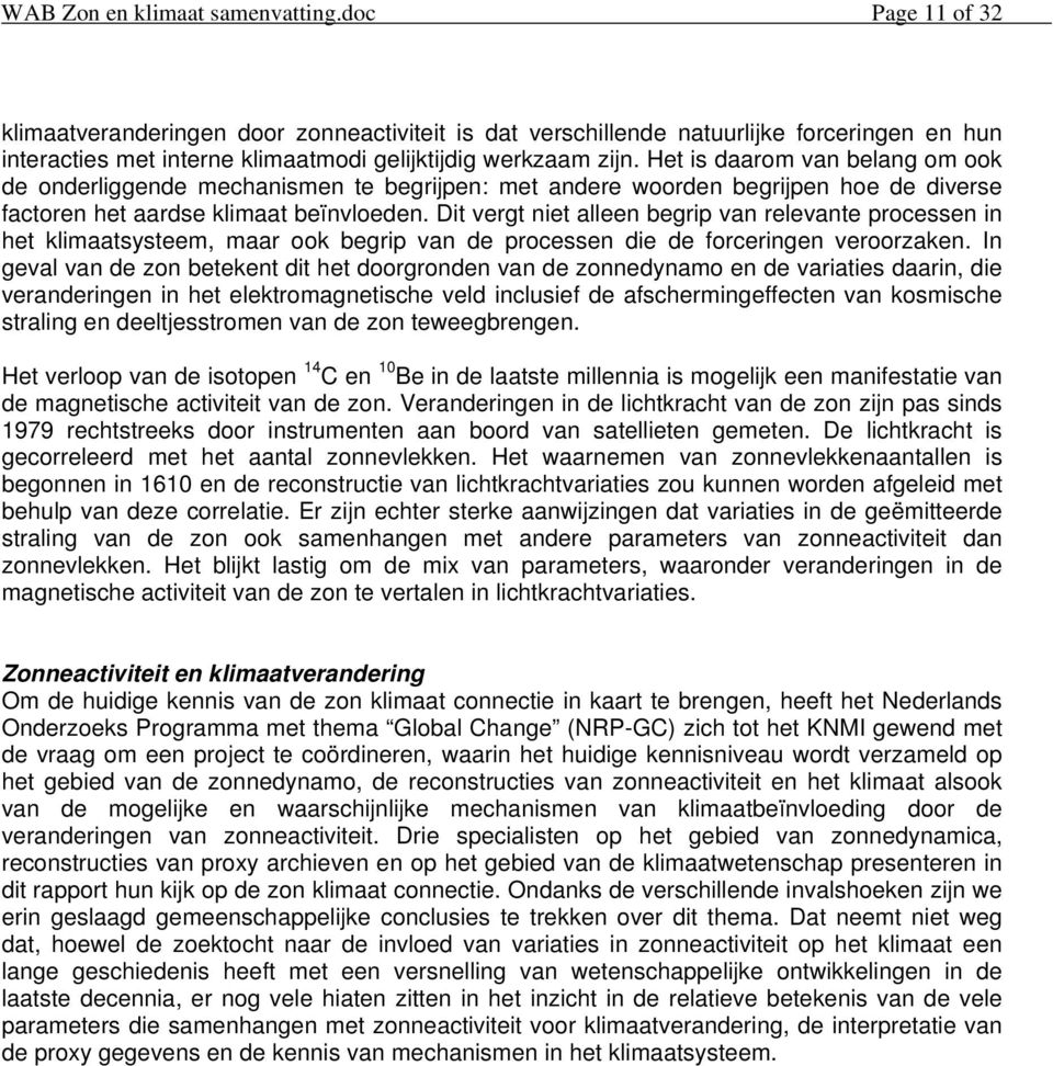 Het is daarom van belang om ook de onderliggende mechanismen te begrijpen: met andere woorden begrijpen hoe de diverse factoren het aardse klimaat beïnvloeden.