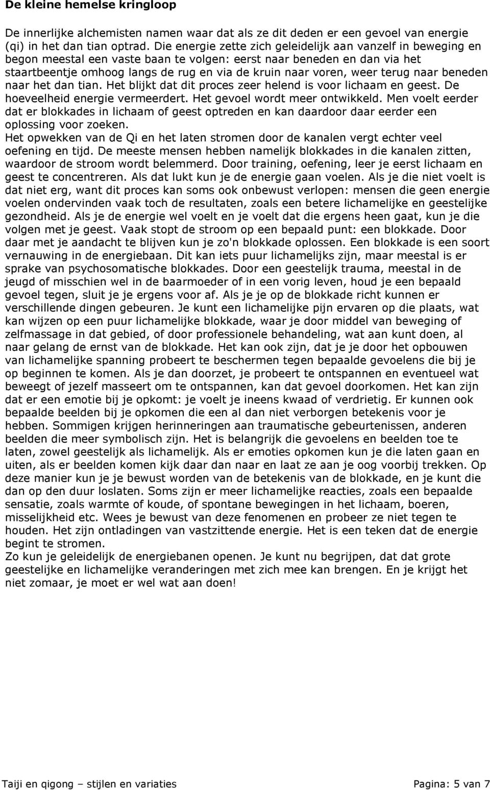 weer terug naar beneden naar het dan tian. Het blijkt dat dit proces zeer helend is voor lichaam en geest. De hoeveelheid energie vermeerdert. Het gevoel wordt meer ontwikkeld.