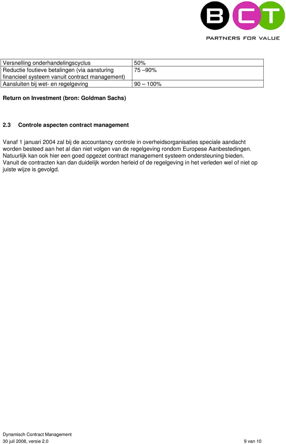 3 Controle aspecten contract management Vanaf 1 januari 2004 zal bij de accountancy controle in overheidsorganisaties speciale aandacht worden besteed aan het al dan niet