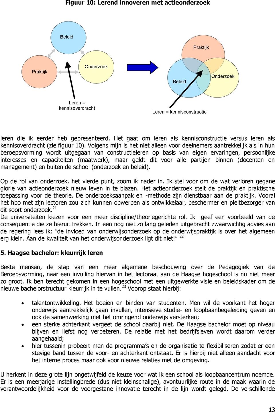 Volgens mijn is het niet alleen voor deelnemers aantrekkelijk als in hun beroepsvorming wordt uitgegaan van constructieleren op basis van eigen ervaringen, persoonlijke interesses en capaciteiten