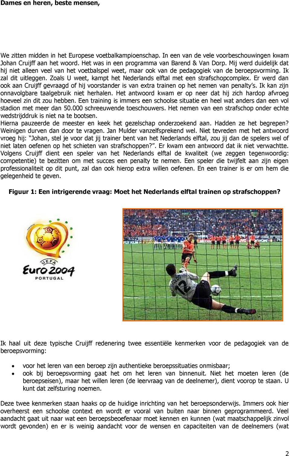 Zoals U weet, kampt het Nederlands elftal met een strafschopcomplex. Er werd dan ook aan Cruijff gevraagd of hij voorstander is van extra trainen op het nemen van penalty s.