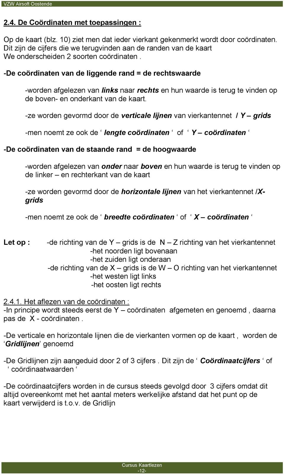 -De coördinaten van de liggende rand = de rechtswaarde -worden afgelezen van links naar rechts en hun waarde is terug te vinden op de boven- en onderkant van de kaart.