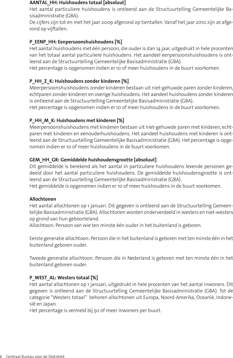 P_EENP_HH: Eenpersoonshuishoudens [%] Het aantal huishoudens met één persoon, die ouder is dan 14 jaar, uitgedrukt in hele procenten van het totaal aantal particuliere huishoudens.