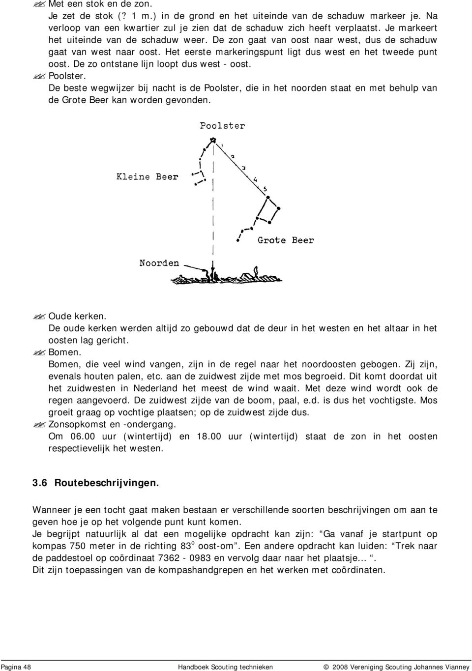 De zo ontstane lijn loopt dus west - oost. Poolster. De beste wegwijzer bij nacht is de Poolster, die in het noorden staat en met behulp van de Grote Beer kan worden gevonden. Oude kerken.