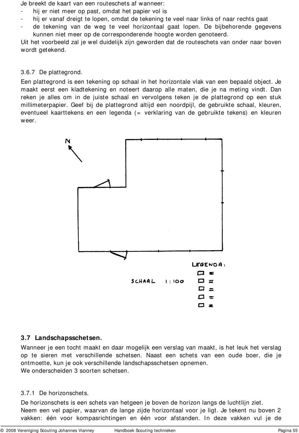 Uit het voorbeeld zal je wel duidelijk zijn geworden dat de routeschets van onder naar boven wordt getekend. 3.6.7 De plattegrond.