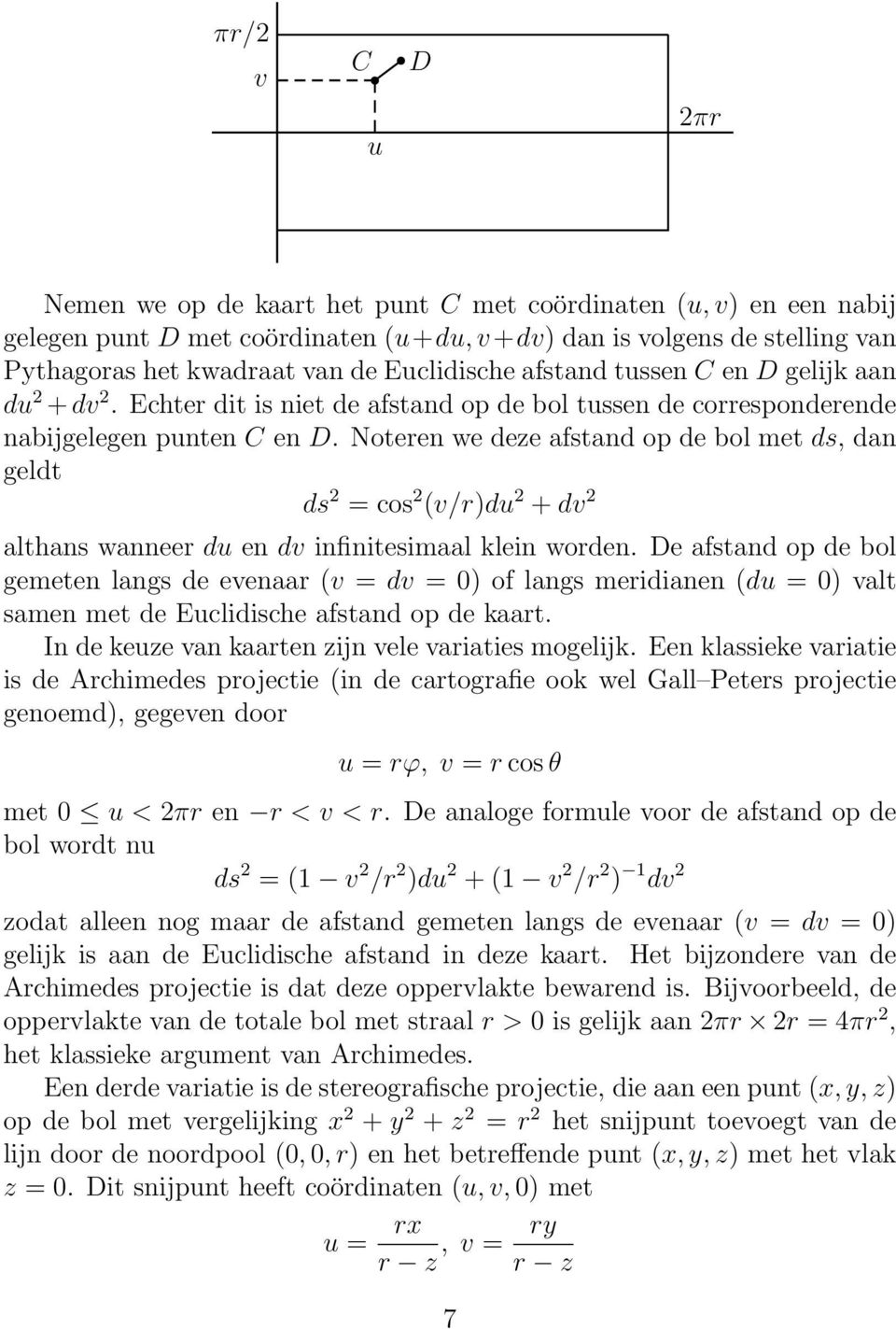 Noteren we deze afstand op de bol met ds, dan geldt ds 2 =cos 2 (v/r)du 2 + dv 2 althans wanneer du en dv infinitesimaal klein worden.