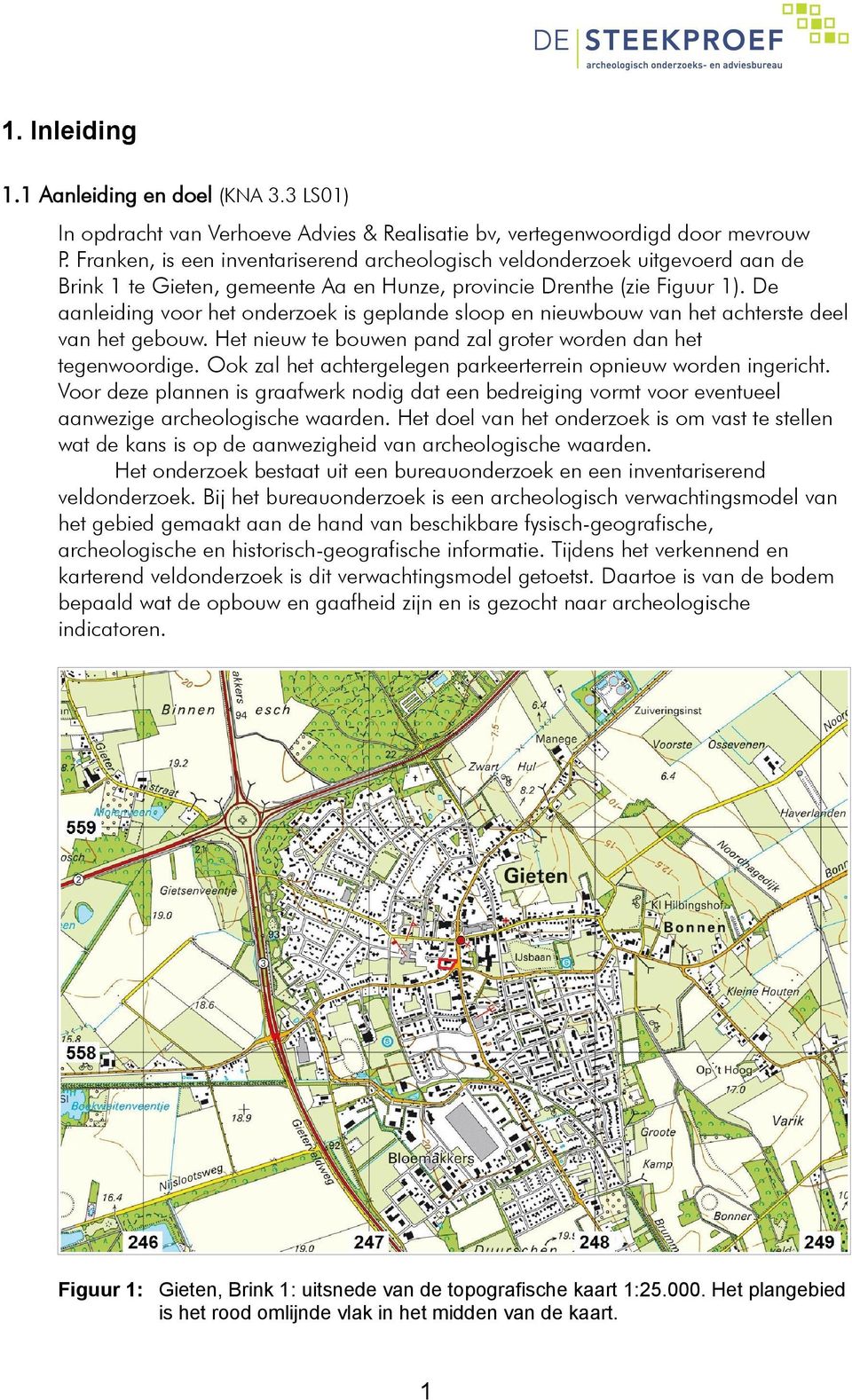 De aanleiding voor het onderzoek is geplande sloop en nieuwbouw van het achterste deel van het gebouw. Het nieuw te bouwen pand zal groter worden dan het tegenwoordige.