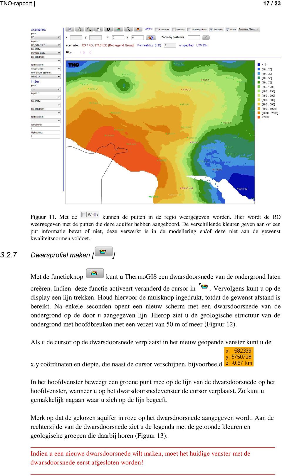 7 Dwarsprofiel maken [ ] Met de functieknop kunt u ThermoGIS een dwarsdoorsnede van de ondergrond laten creëren. Indien deze functie activeert veranderd de cursor in.