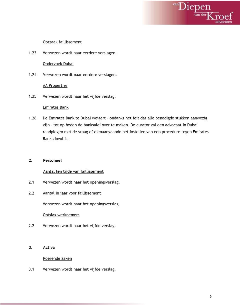 De curator zal een advocaat in Dubai raadplegen met de vraag of dienaangaande het instellen van een procedure tegen Emirates Bank zinvol is. 2. Personeel Aantal ten tijde van faillissement 2.