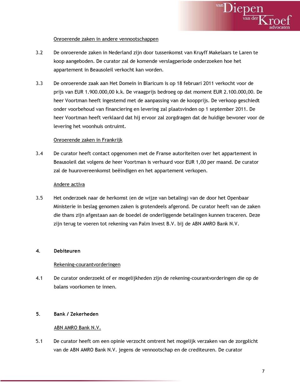 3 De onroerende zaak aan Het Domein in Blaricum is op 18 februari 2011 verkocht voor de prijs van EUR 1.900.000,00 k.k. De vraagprijs bedroeg op dat moment EUR 2.100.000,00. De heer Voortman heeft ingestemd met de aanpassing van de koopprijs.