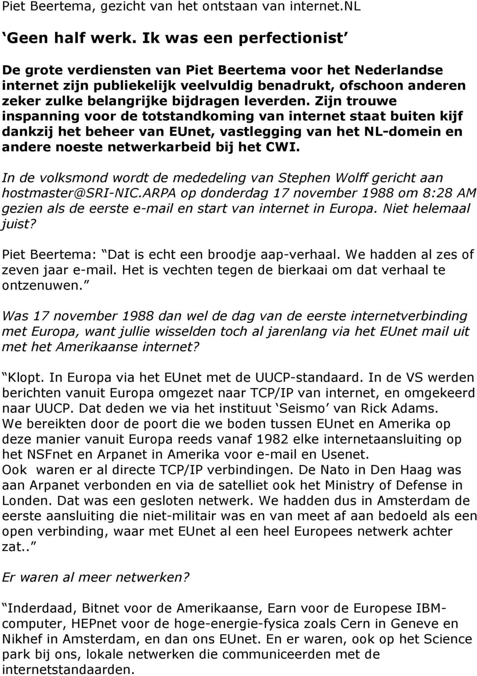 Zijn trouwe inspanning voor de totstandkoming van internet staat buiten kijf dankzij het beheer van EUnet, vastlegging van het NL-domein en andere noeste netwerkarbeid bij het CWI.
